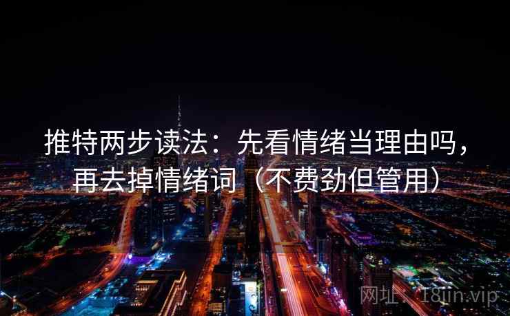 推特两步读法：先看情绪当理由吗，再去掉情绪词（不费劲但管用）